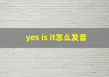 yes is it怎么发音